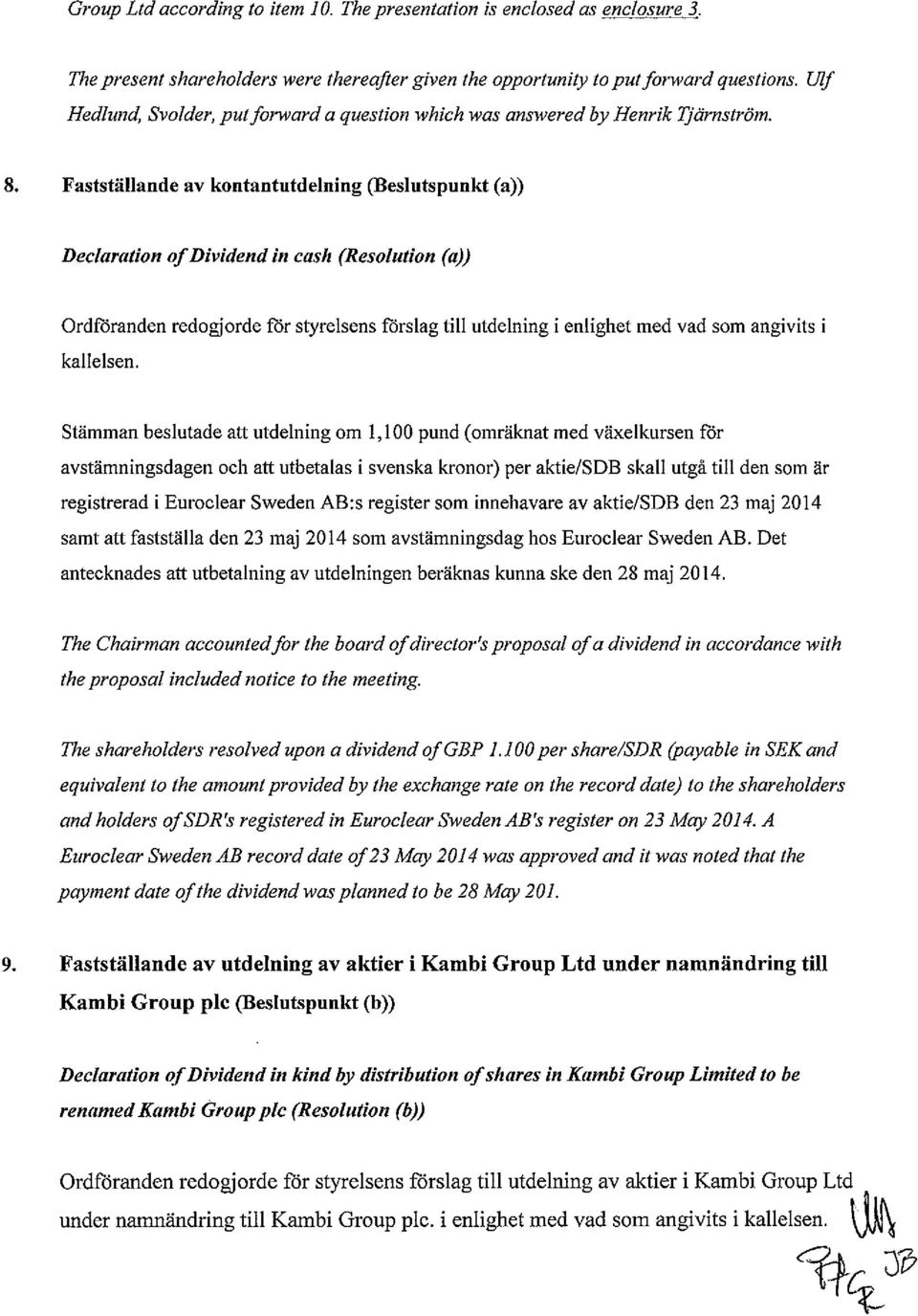 Fastställande av kontantutdelning (Beslutspunkt (a)) Deelaration ofdividend in cash (Resolution (ci)) Ordföranden redogjorde för styrelsens förslag till utdelning i enlighet med vad som angivits i