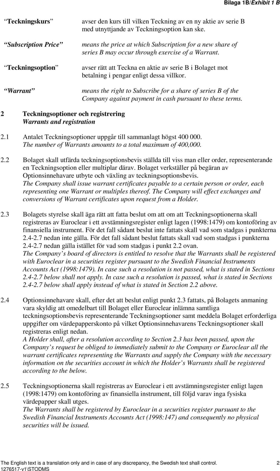 avser rätt att Teckna en aktie av serie B i Bolaget mot betalning i pengar enligt dessa villkor.