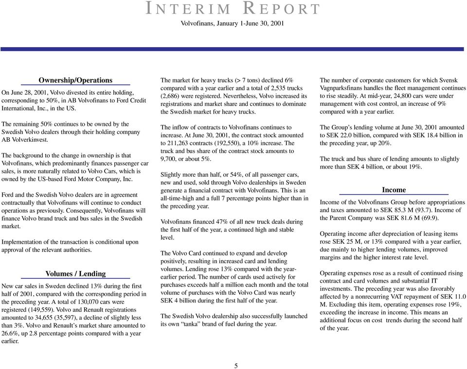 The background to the change in ownership is that Volvofinans, which predominantly finances passenger car sales, is more naturally related to Volvo Cars, which is owned by the US-based Ford Motor
