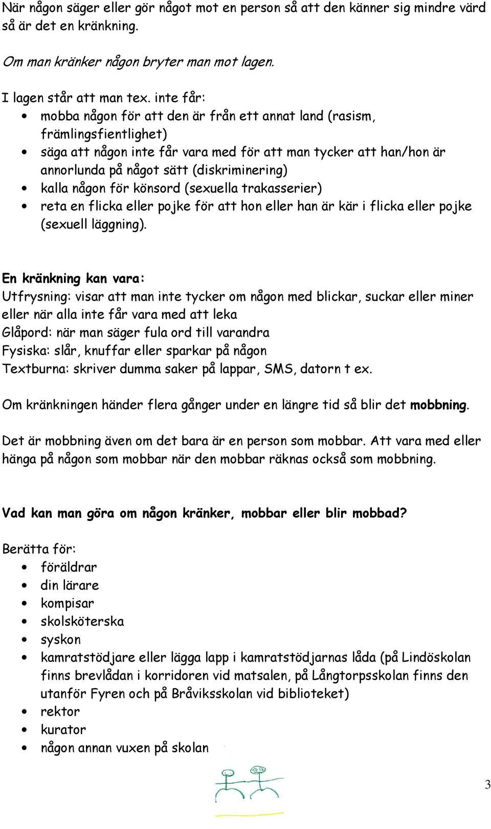 kalla någon för könsord (sexuella trakasserier) reta en flicka eller pojke för att hon eller han är kär i flicka eller pojke (sexuell läggning).