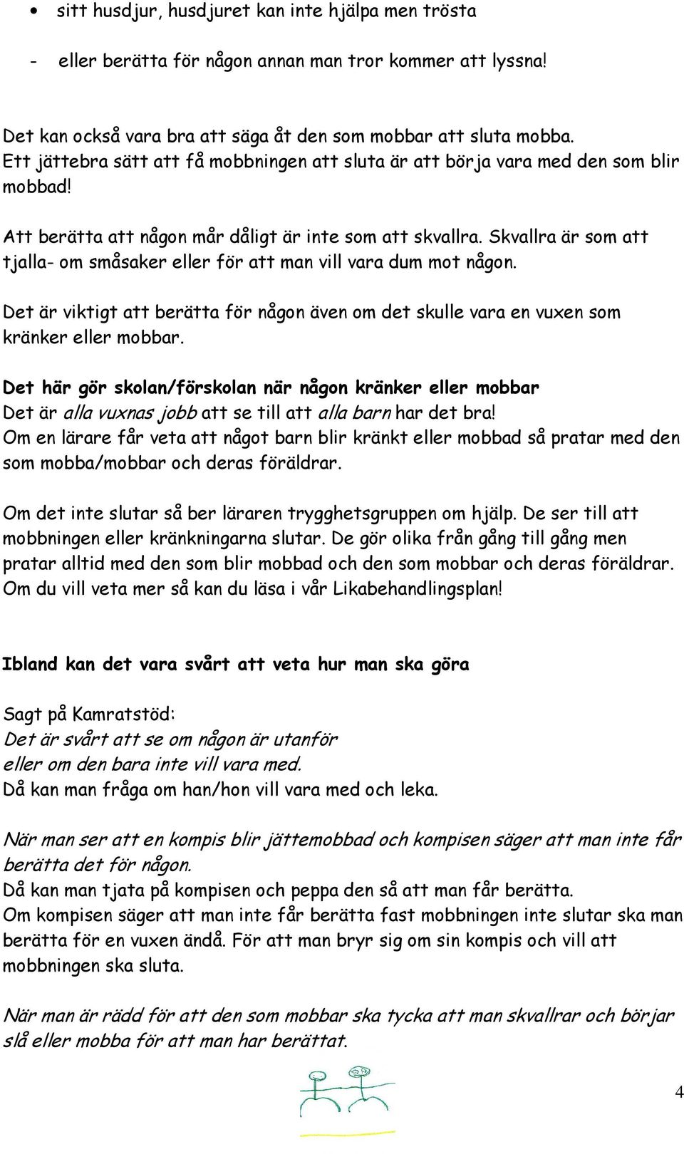 Skvallra är som att tjalla- om småsaker eller för att man vill vara dum mot någon. Det är viktigt att berätta för någon även om det skulle vara en vuxen som kränker eller mobbar.