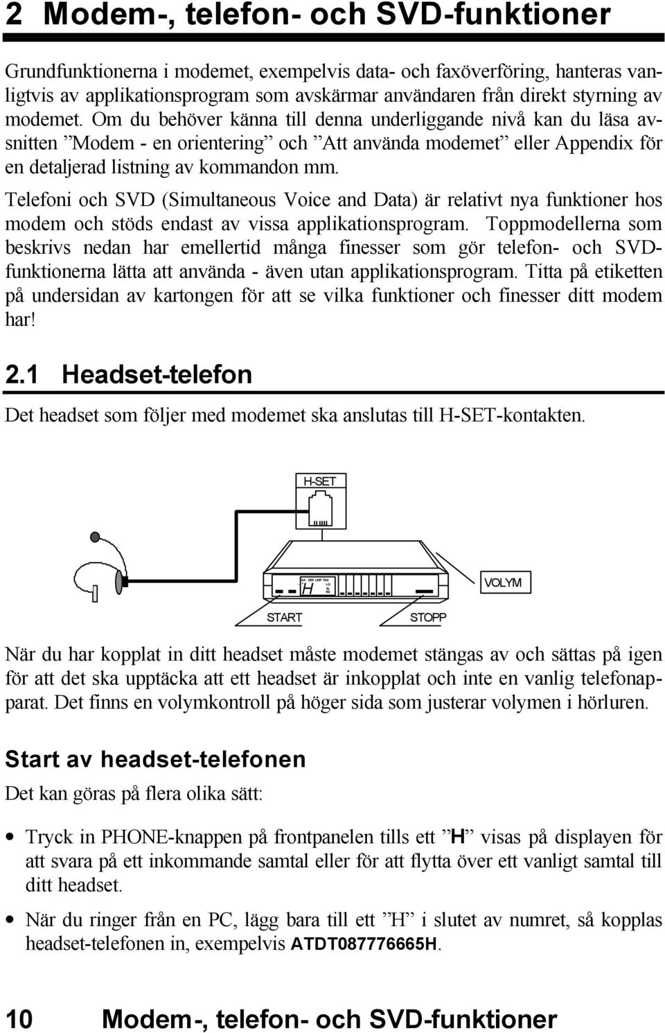 Telefoni och SVD (Simultaneous Voice and Data) är relativt nya funktioner hos modem och stöds endast av vissa applikationsprogram.