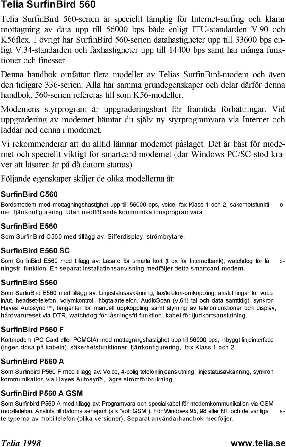 Denna handbok omfattar flera modeller av Telias SurfinBird-modem och även den tidigare 336-serien. Alla har samma grundegenskaper och delar därför denna handbok.