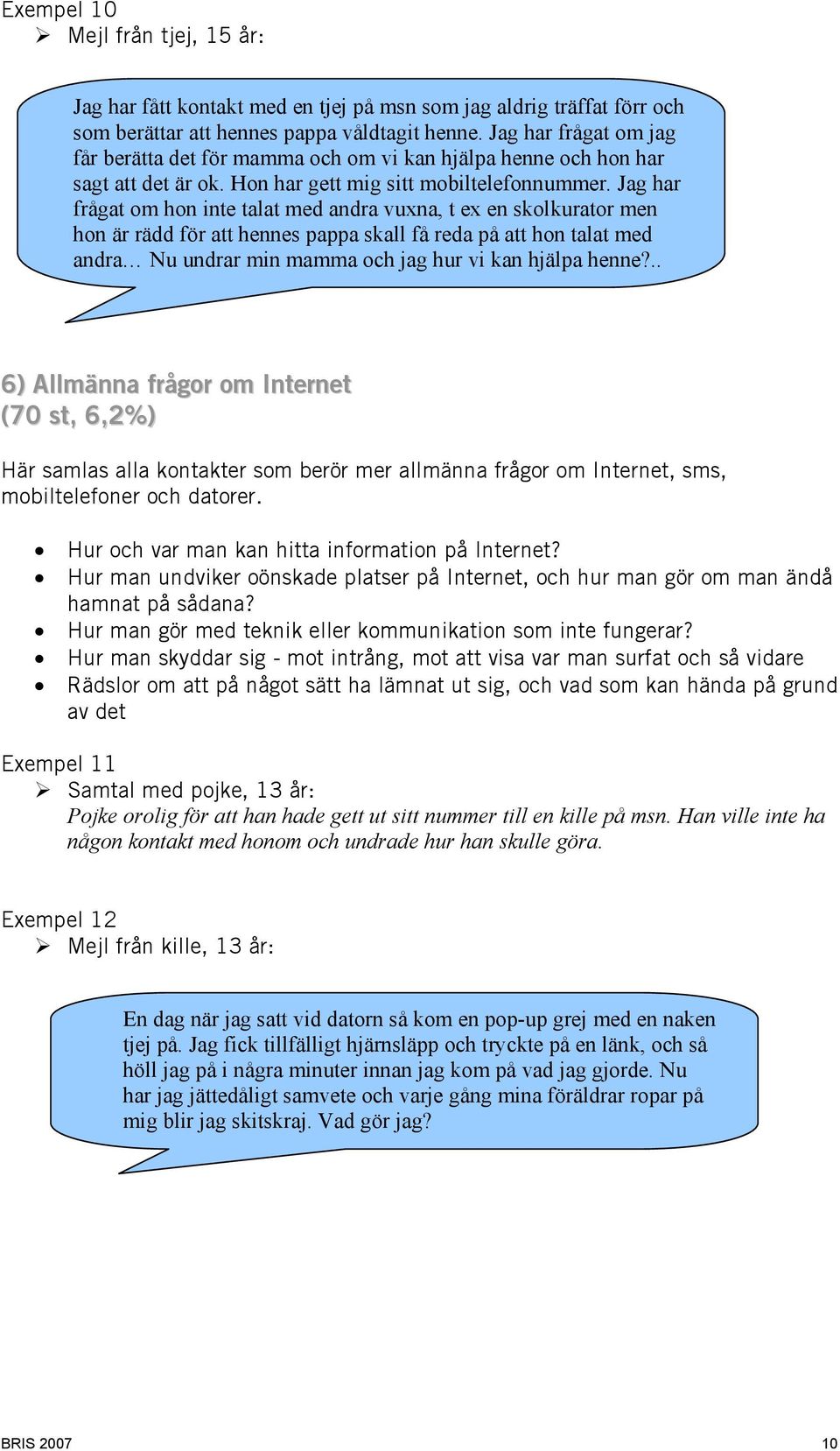 Jag har frågat om hon inte talat med andra vuxna, t ex en skolkurator men hon är rädd för att hennes pappa skall få reda på att hon talat med andra Nu undrar min mamma och jag hur vi kan hjälpa henne?