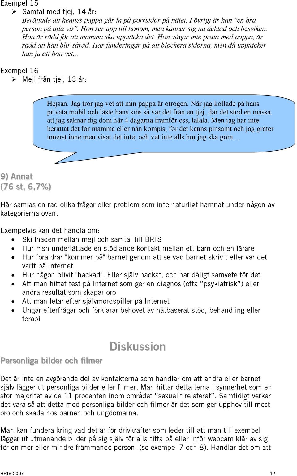 Har funderingar på att blockera sidorna, men då upptäcker han ju att hon vet... Exempel 16 Mejl från tjej, 13 år: Hejsan. Jag tror jag vet att min pappa är otrogen.