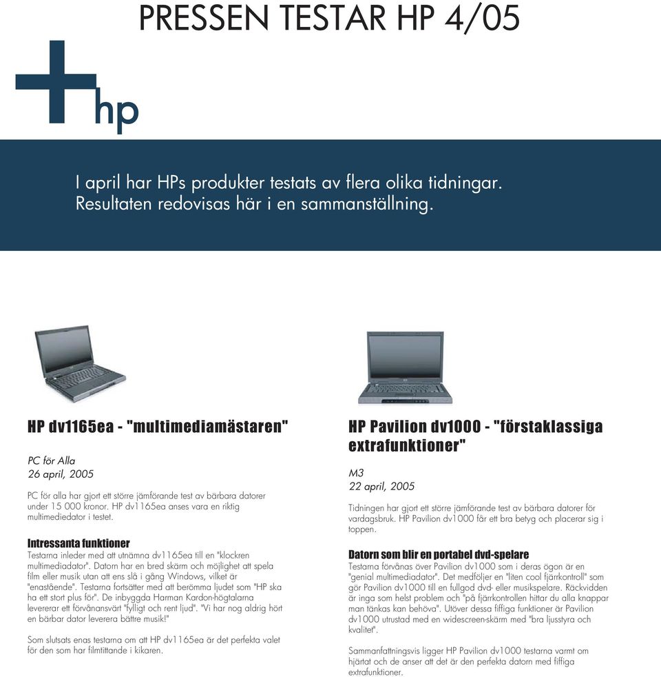 HP dv1165ea anses vara en riktig multimediedator i testet. Intressanta funktioner Testarna inleder med att utnämna dv1165ea till en "klockren multimediadator".