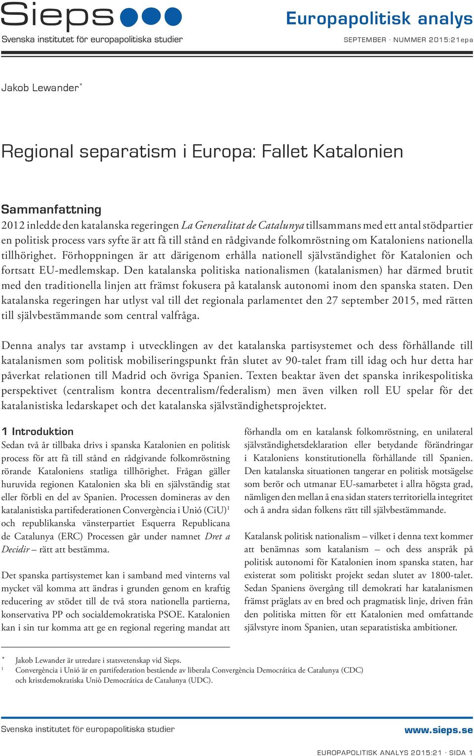 stödpartier en politisk process vars syfte är att få till stånd en rådgivande folkomröstning om Kataloniens nationella tillhörighet.