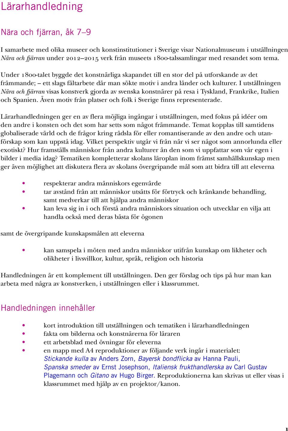 Under NUMM-talet byggde det konstnärliga skapandet till en stor del på utforskande av det främmande; ett slags fältarbete där man sökte motiv i andra länder och kulturer.