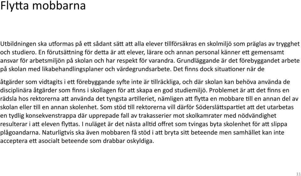 Grundläggande är det förebyggandet arbete på skolan med likabehandlingsplaner och värdegrundsarbete. Det finns dock situa?oner när de åtgärder som vidtagits i ef förebyggande syne inte är?