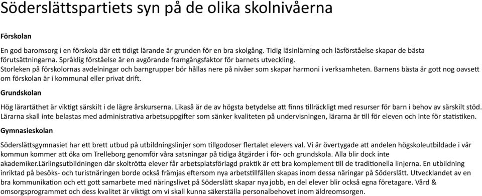 Storleken på förskolornas avdelningar och barngrupper bör hållas nere på nivåer som skapar harmoni i verksamheten. Barnens bästa är gof nog oavsef om förskolan är i kommunal eller privat drin.