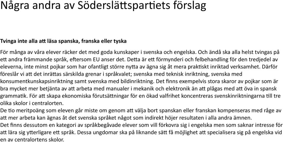 DeFa är ef förmynderi och felbehandling för den tredjedel av eleverna, inte minst pojkar som har ofantligt större nyfa av ägna sig åt mera prak?skt inriktad verksamhet.