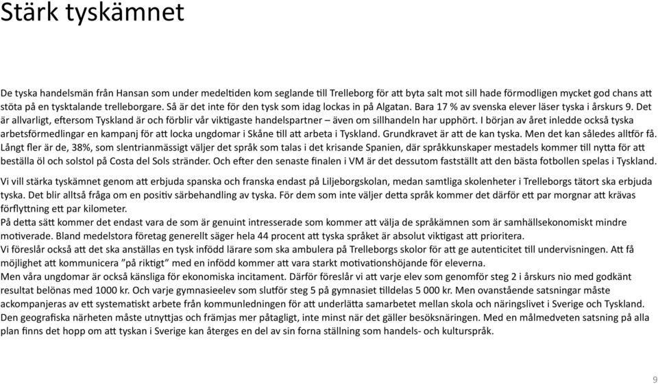 gaste handelspartner även om sillhandeln har upphört. I början av året inledde också tyska arbetsförmedlingar en kampanj för af locka ungdomar i Skåne?ll af arbeta i Tyskland.