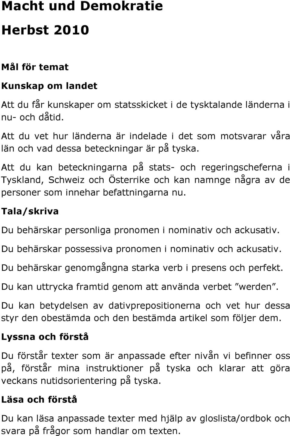 Att du kan beteckningarna på stats- och regeringscheferna i Tyskland, Schweiz och Österrike och kan namnge några av de personer som innehar befattningarna nu.