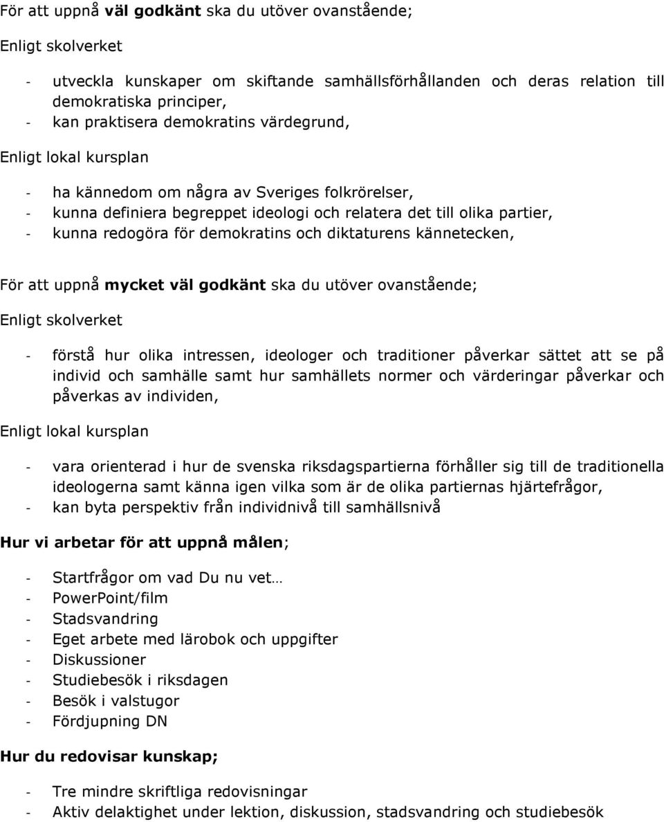 demokratins och diktaturens kännetecken, För att uppnå mycket väl godkänt ska du utöver ovanstående; Enligt skolverket - förstå hur olika intressen, ideologer och traditioner påverkar sättet att se