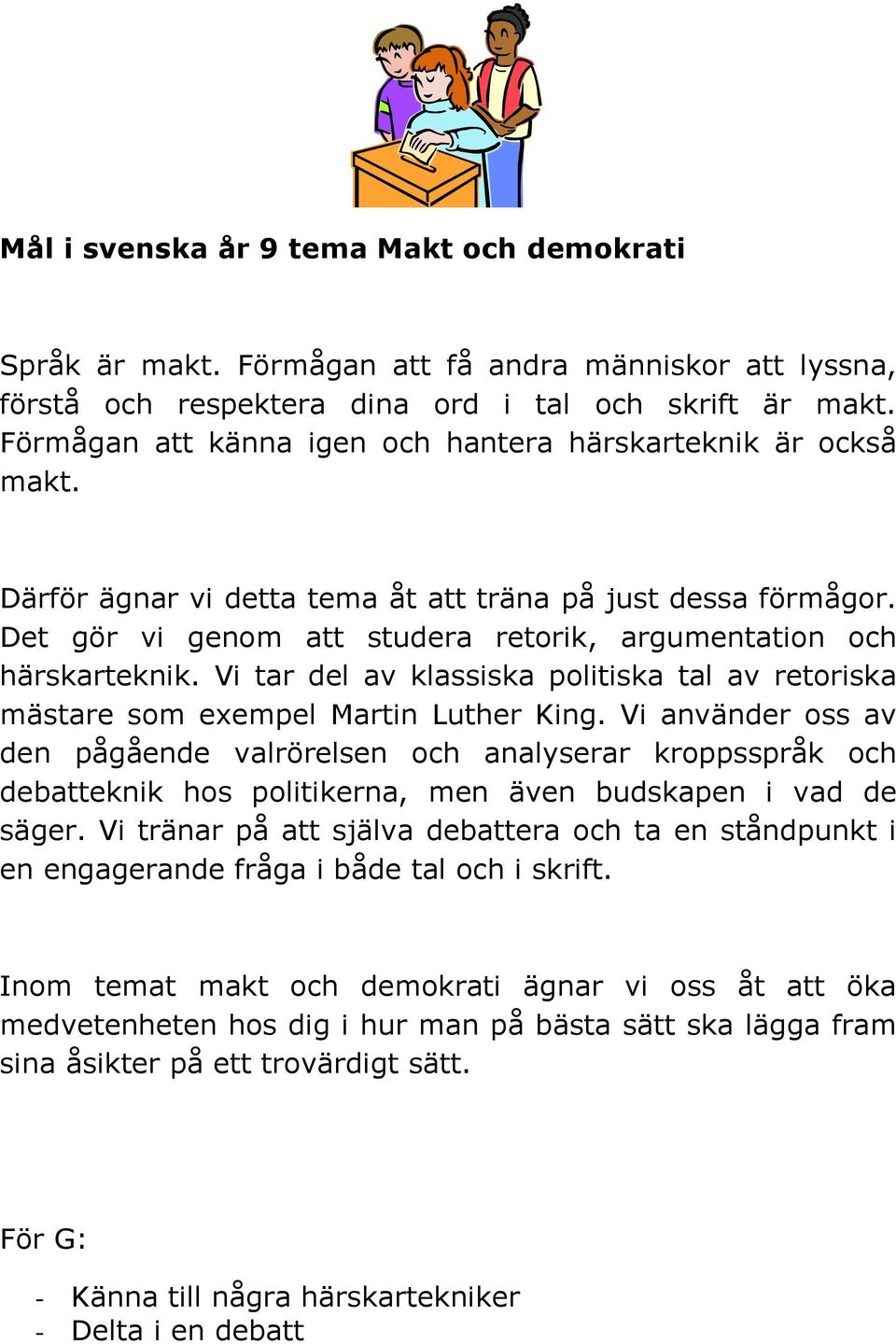 Vi tar del av klassiska politiska tal av retoriska mästare som exempel Martin Luther King.