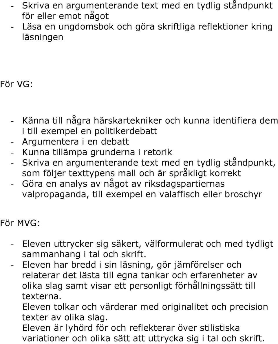 mall och är språkligt korrekt - Göra en analys av något av riksdagspartiernas valpropaganda, till exempel en valaffisch eller broschyr För MVG: - Eleven uttrycker sig säkert, välformulerat och med