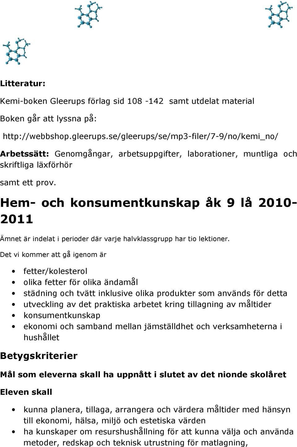 Hem- och konsumentkunskap åk 9 lå 2010-2011 Ämnet är indelat i perioder där varje halvklassgrupp har tio lektioner.