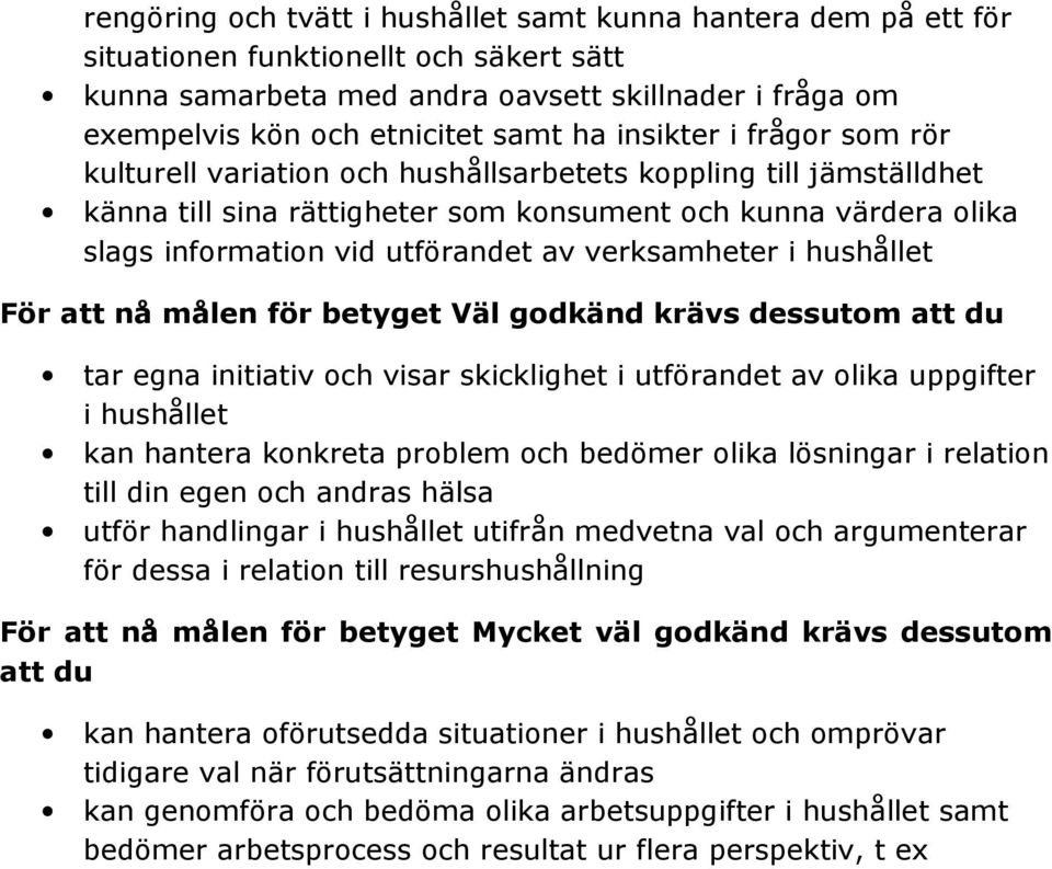 verksamheter i hushållet För att nå målen för betyget Väl godkänd krävs dessutom att du tar egna initiativ och visar skicklighet i utförandet av olika uppgifter i hushållet kan hantera konkreta