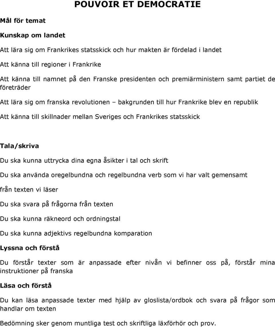 Frankrikes statsskick Tala/skriva Du ska kunna uttrycka dina egna åsikter i tal och skrift Du ska använda oregelbundna och regelbundna verb som vi har valt gemensamt från texten vi läser Du ska svara