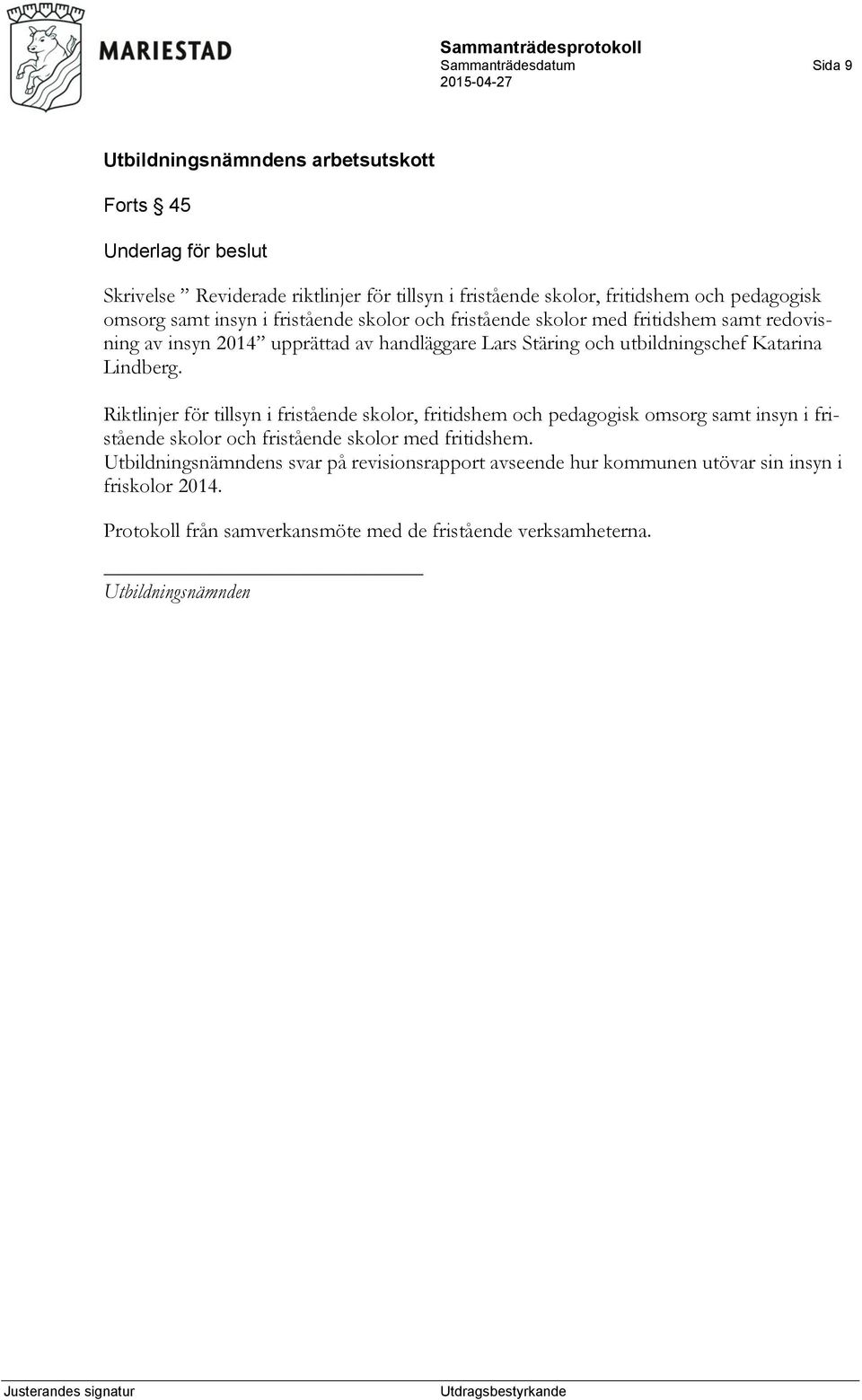 Riktlinjer för tillsyn i fristående skolor, fritidshem och pedagogisk omsorg samt insyn i fristående skolor och fristående skolor med fritidshem.