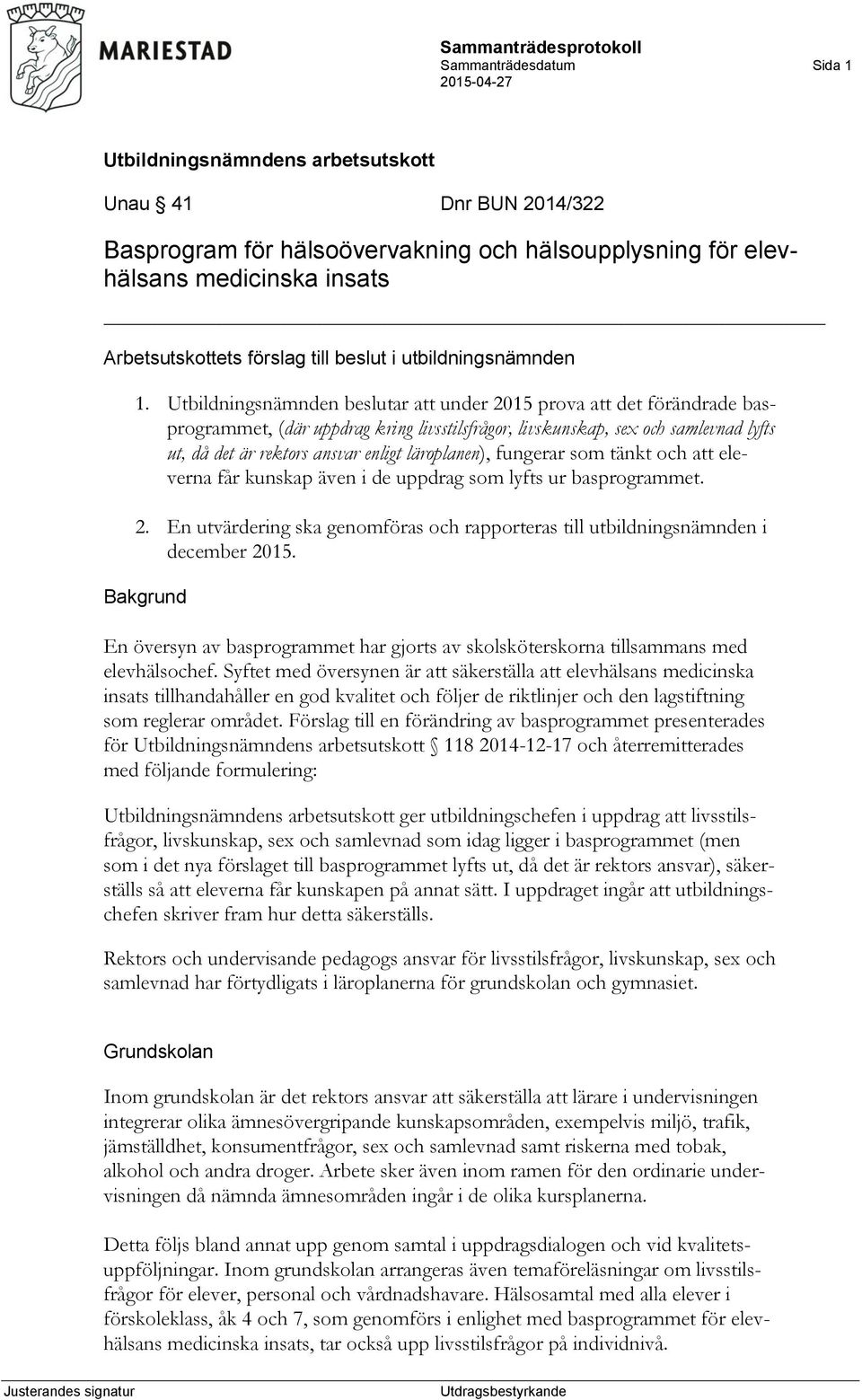 läroplanen), fungerar som tänkt och att eleverna får kunskap även i de uppdrag som lyfts ur basprogrammet. 2. En utvärdering ska genomföras och rapporteras till utbildningsnämnden i december 2015.