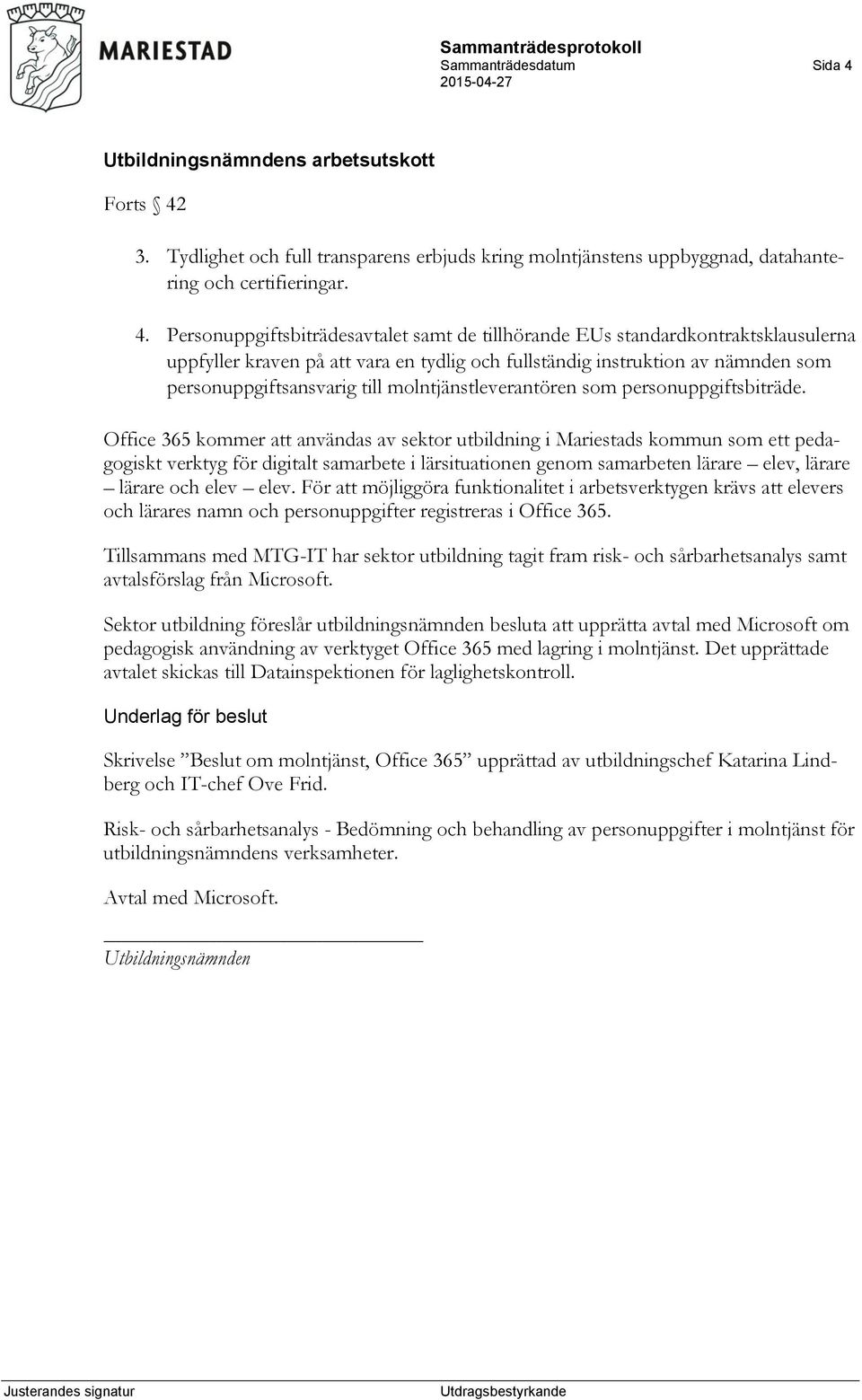 3. Tydlighet och full transparens erbjuds kring molntjänstens uppbyggnad, datahantering och certifieringar. 4.