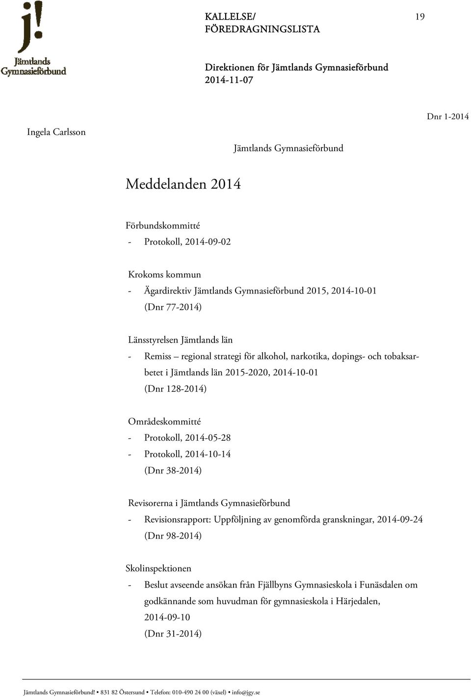 128-2014) Områdeskommitté - Protokoll, 2014-05-28 - Protokoll, 2014-10-14 (Dnr 38-2014) Revisorerna i Jämtlands Gymnasieförbund - Revisionsrapport: Uppföljning av genomförda