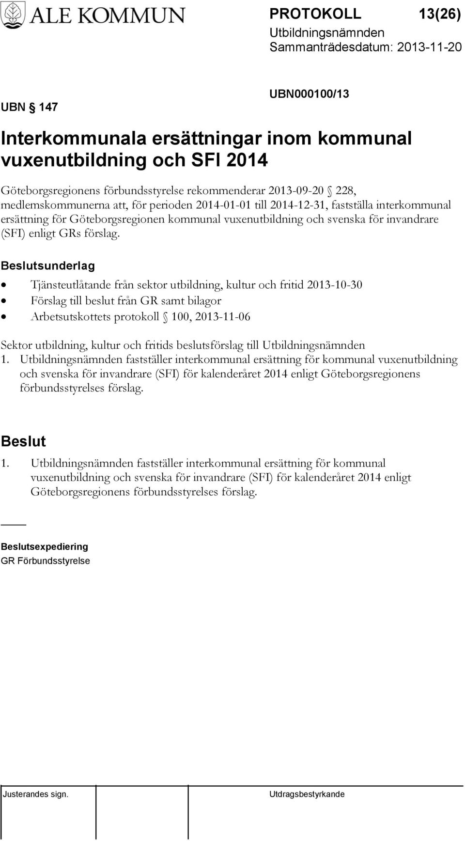 sunderlag Tjänsteutlåtande från sektor utbildning, kultur och fritid 2013-10-30 Förslag till beslut från GR samt bilagor Arbetsutskottets protokoll 100, 2013-11-06 Sektor utbildning, kultur och