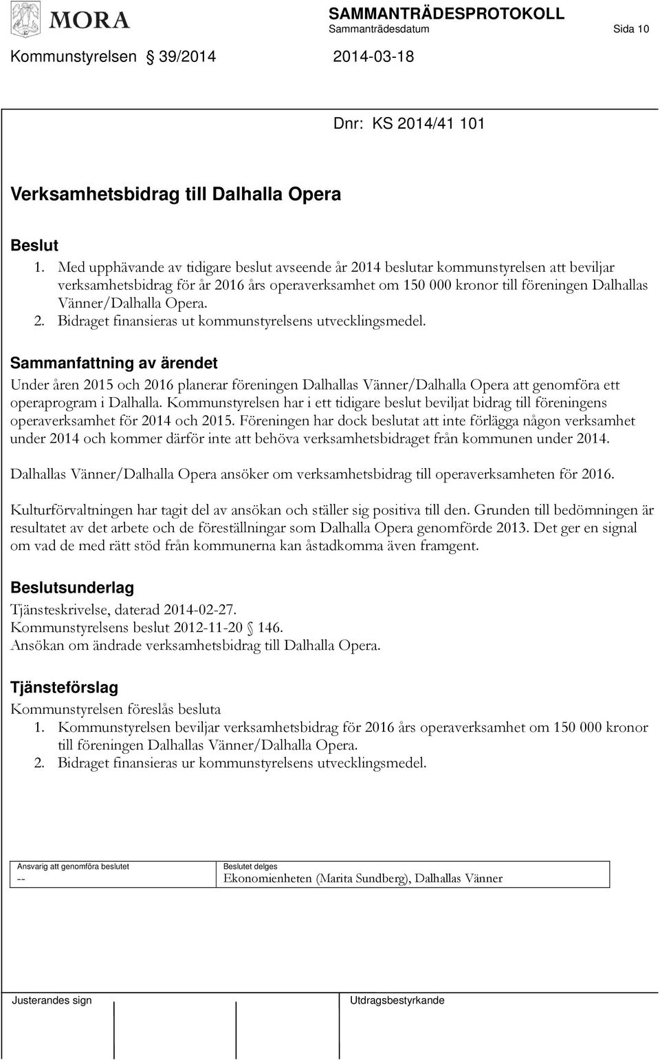 Opera. 2. Bidraget finansieras ut kommunstyrelsens utvecklingsmedel. Under åren 2015 och 2016 planerar föreningen Dalhallas Vänner/Dalhalla Opera att genomföra ett operaprogram i Dalhalla.