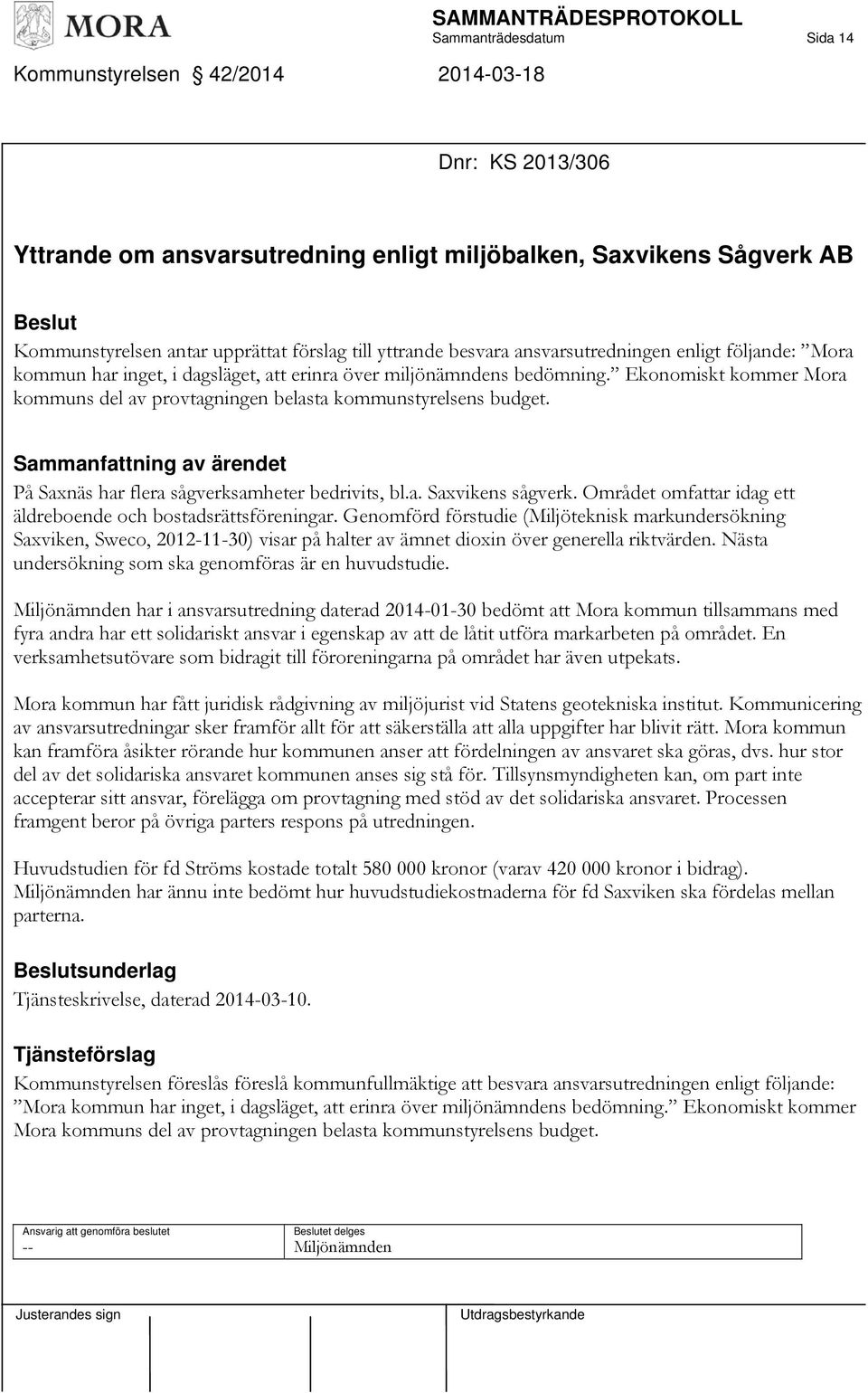 Ekonomiskt kommer Mora kommuns del av provtagningen belasta kommunstyrelsens budget. På Saxnäs har flera sågverksamheter bedrivits, bl.a. Saxvikens sågverk.