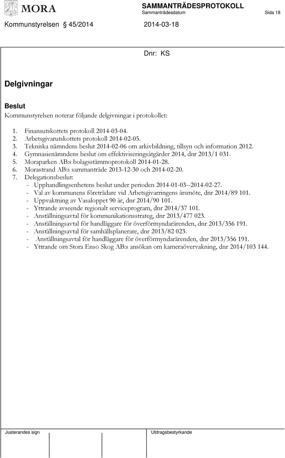 Moraparken AB:s bolagsstämmoprotokoll 2014-01-28. 6. Morastrand AB:s sammanträde 2013-12-30 och 2014-02-20. 7. Delegationsbeslut: - Upphandlingsenhetens beslut under perioden 2014-01-03--2014-02-27.