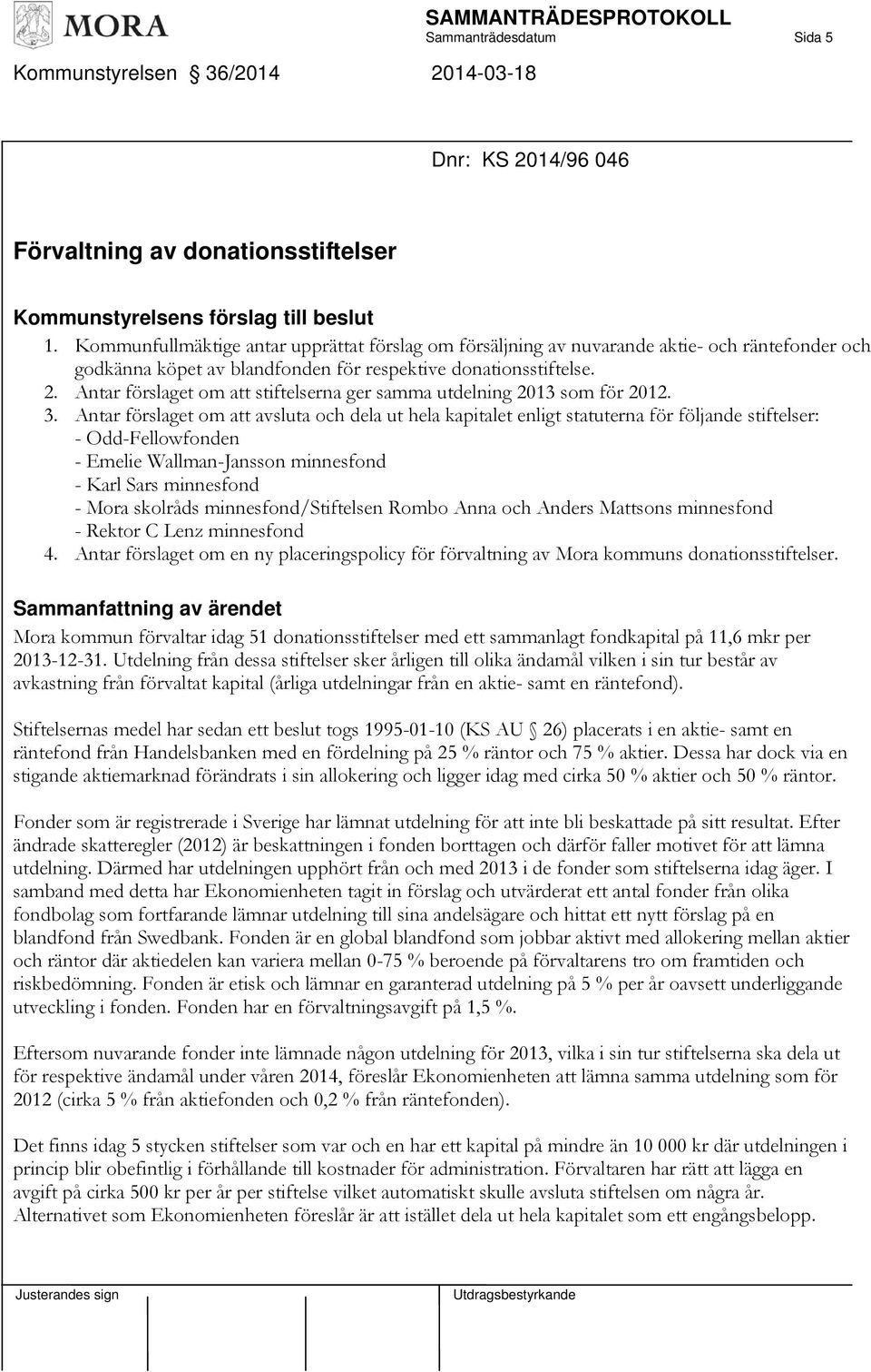 Antar förslaget om att stiftelserna ger samma utdelning 2013 som för 2012. 3.