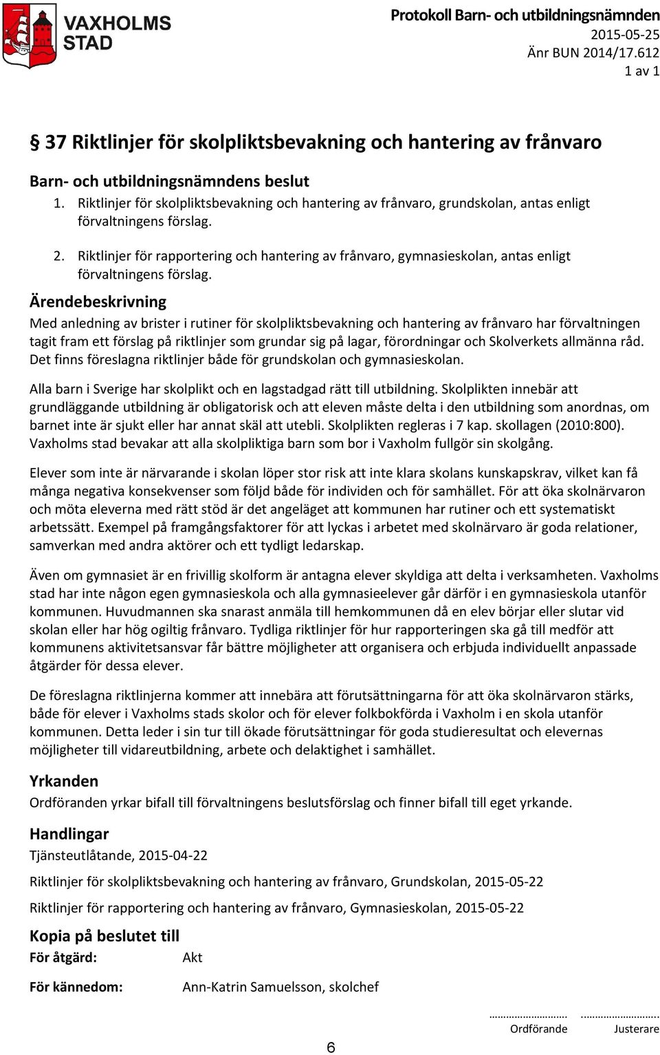 Med anledning av brister i rutiner för skolpliktsbevakning och hantering av frånvaro har förvaltningen tagit fram ett förslag på riktlinjer som grundar sig på lagar, förordningar och Skolverkets