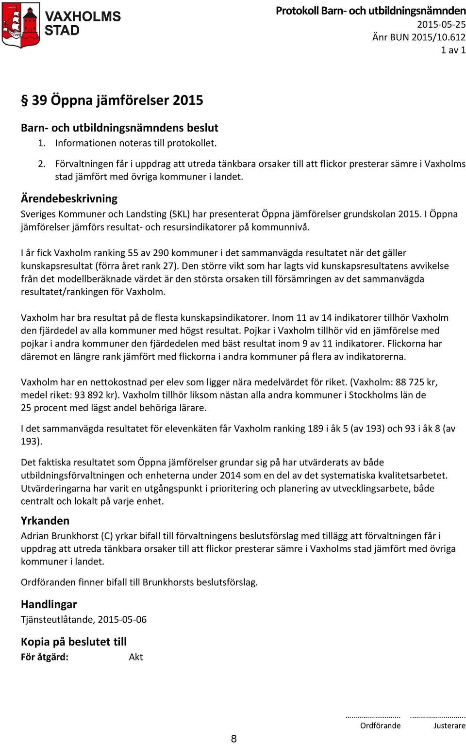 I år fick Vaxholm ranking 55 av 290 kommuner i det sammanvägda resultatet när det gäller kunskapsresultat (förra året rank 27).