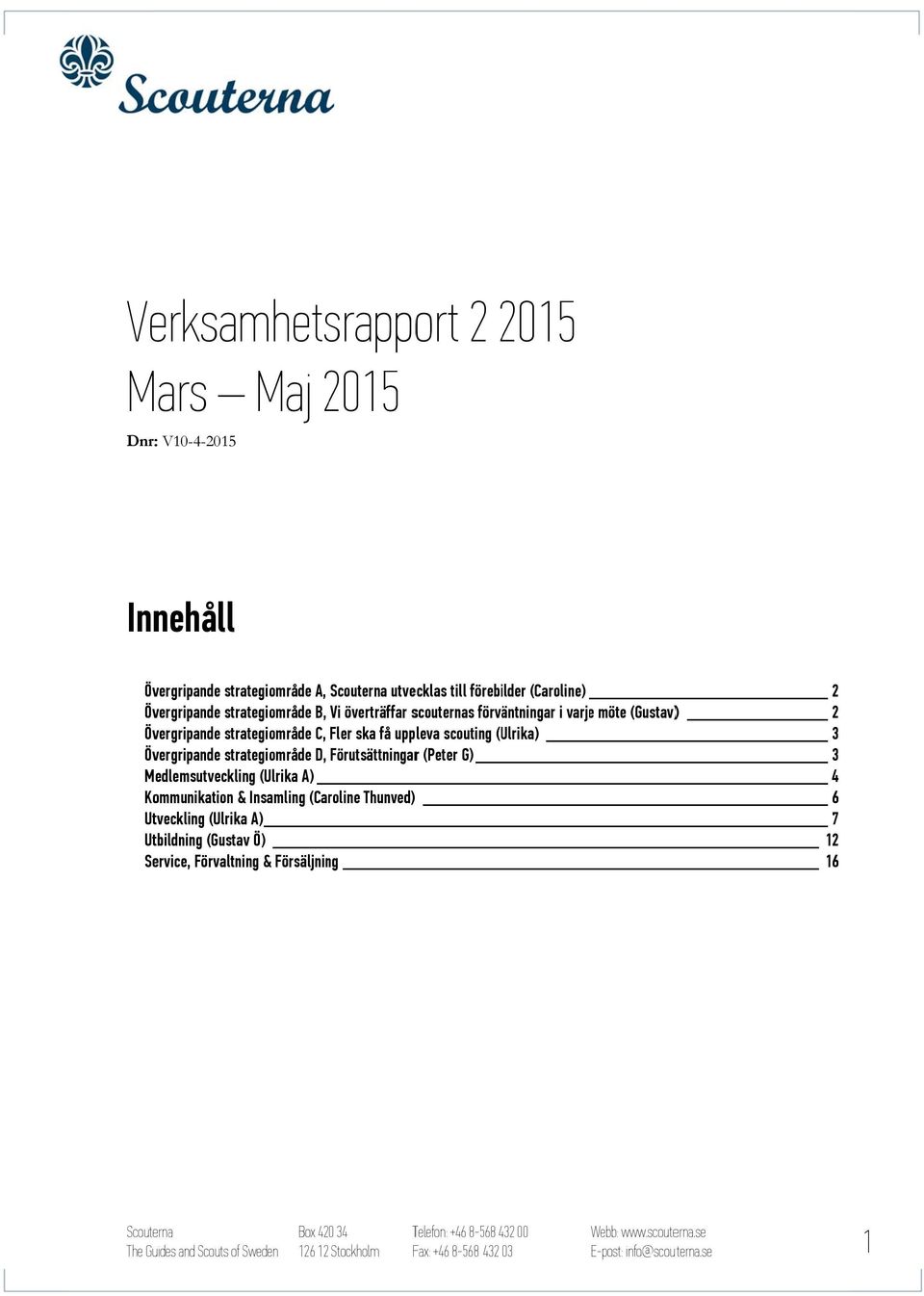 Förutsättningarr (Peter G) 3 Medlemsutveckling (Ulrika A) 4 Kommunikation & Insamling (Caroline Thunved) ) 6 Utveckling (Ulrika A) 7 Utbildning (Gustav Ö) 12 Service,