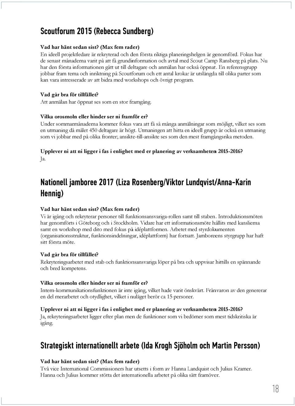 En referensgrupp jobbar fram tema och inriktning på Scoutforum och ettt antal krokarr är utslängdaa till olika parter som kan vara intresserade av att bidra med workshops och övrigt program.