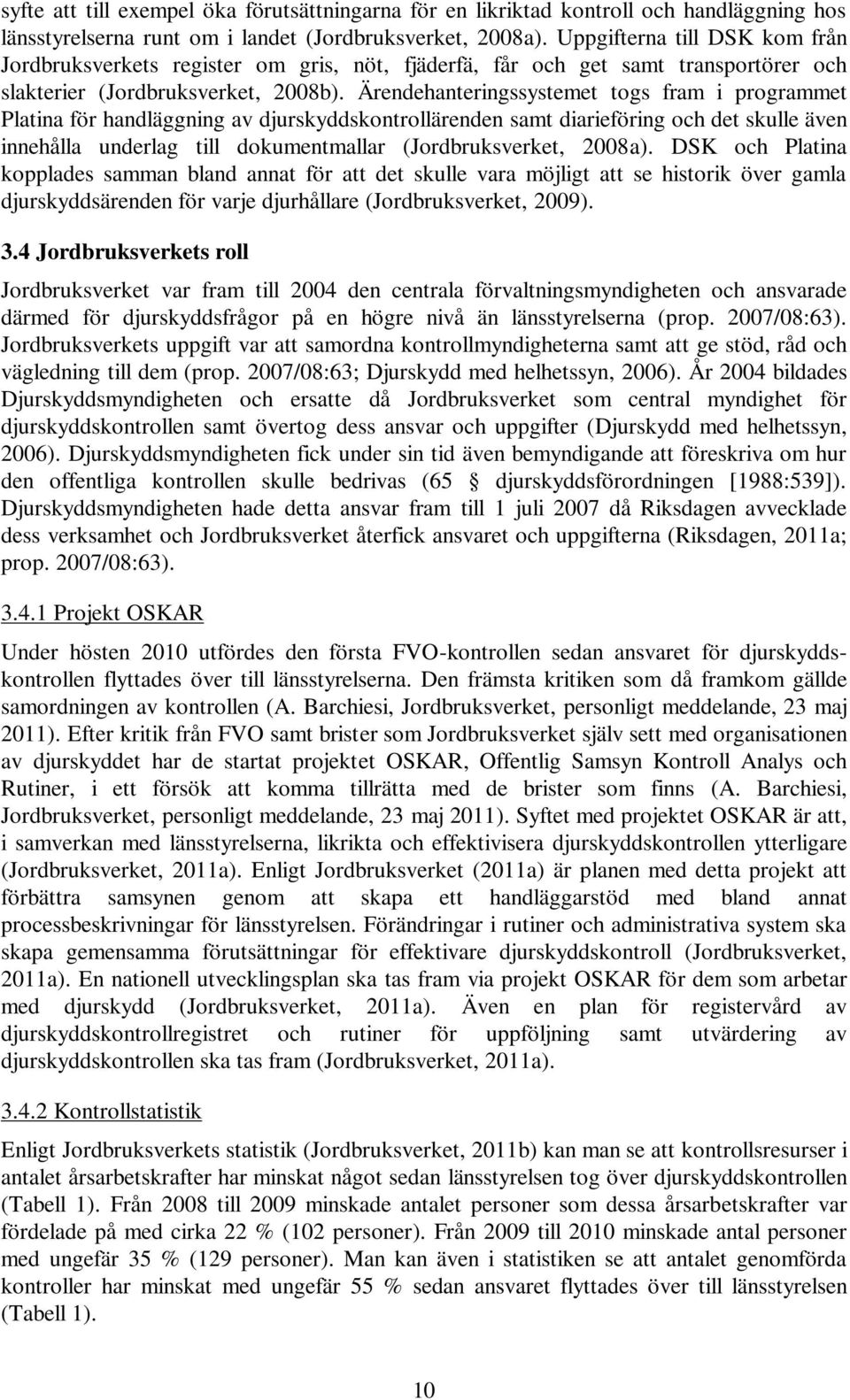 Ärendehanteringssystemet togs fram i programmet Platina för handläggning av djurskyddskontrollärenden samt diarieföring och det skulle även innehålla underlag till dokumentmallar (Jordbruksverket,