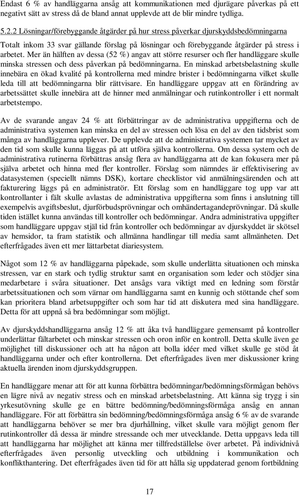 Mer än hälften av dessa (52 %) angav att större resurser och fler handläggare skulle minska stressen och dess påverkan på bedömningarna.