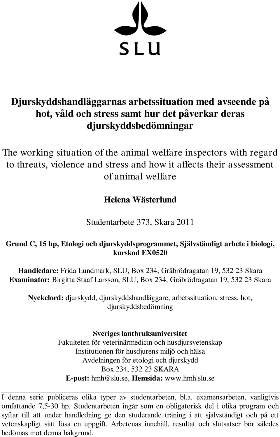 arbete i biologi, kurskod EX0520 Handledare: Frida Lundmark, SLU, Box 234, Gråbrödragatan 19, 532 23 Skara Examinator: Birgitta Staaf Larsson, SLU, Box 234, Gråbrödragatan 19, 532 23 Skara Nyckelord: