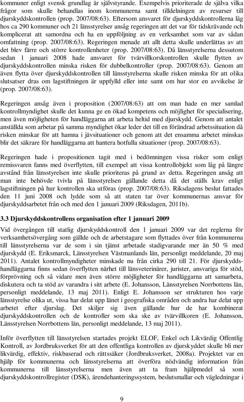 Eftersom ansvaret för djurskyddskontrollerna låg hos ca 290 kommuner och 21 länsstyrelser ansåg regeringen att det var för tidskrävande och komplicerat att samordna och ha en uppföljning av en