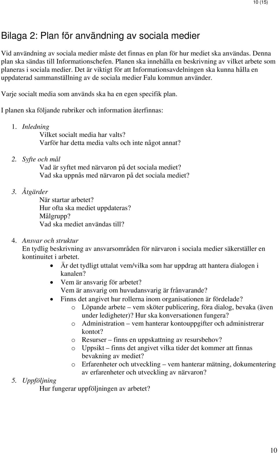 Det är viktigt för att Informationsavdelningen ska kunna hålla en uppdaterad sammanställning av de sociala medier Falu kommun använder. Varje socialt media som används ska ha en egen specifik plan.