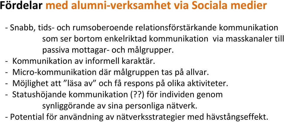 Micro kommunikation där målgruppen tas på allvar. Möjlighet att läsa av och få respons på olika aktiviteter.