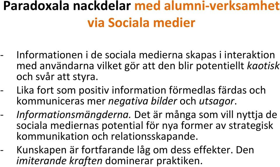 Lika fort som positiv information förmedlas färdas och kommuniceras mer negativa bilder och utsagor. Informationsmängderna.