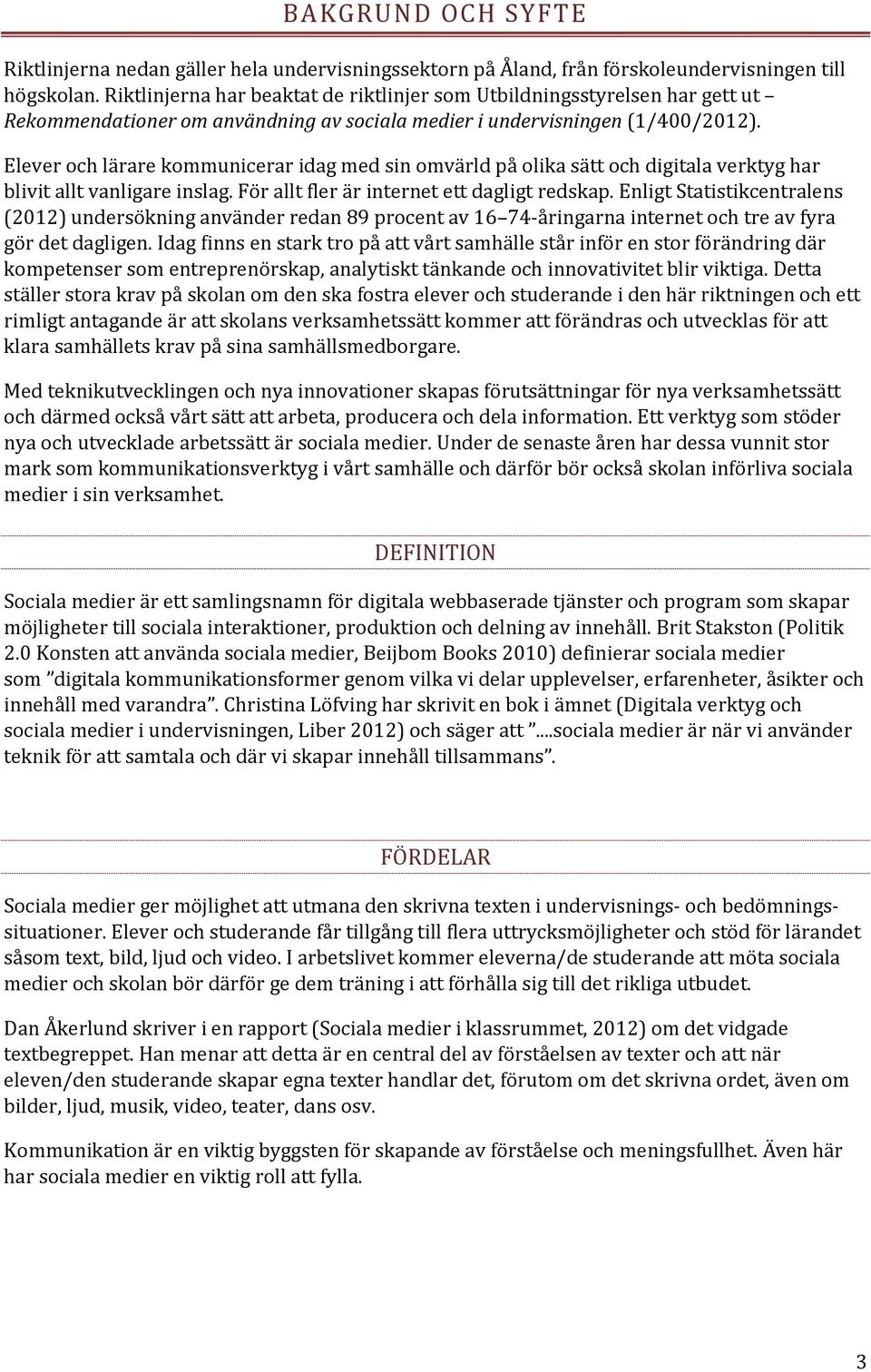Elever ch lärare kmmunicerar idag med sin mvärld på lika sätt ch digitala verktyg har blivit allt vanligare inslag. För allt fler är internet ett dagligt redskap.