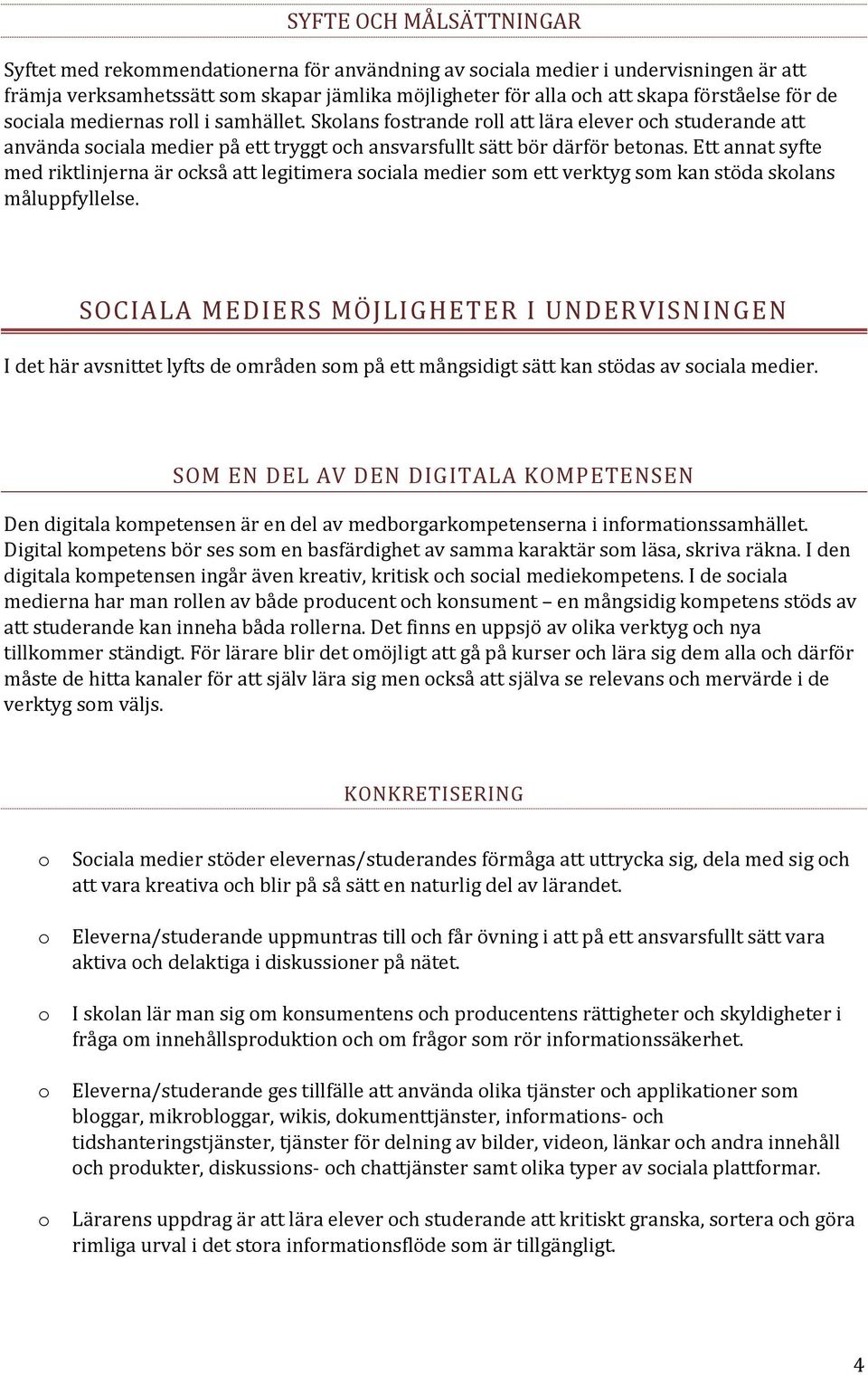 Ett annat syfte med riktlinjerna är ckså att legitimera sciala medier sm ett verktyg sm kan stöda sklans måluppfyllelse.
