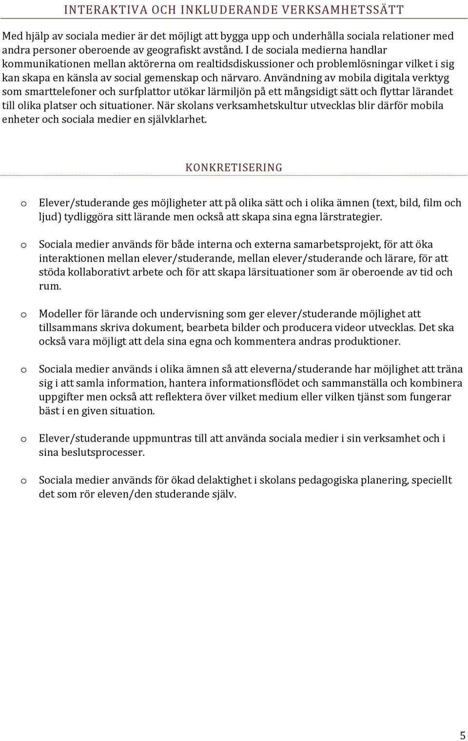 Användning av mbila digitala verktyg sm smarttelefner ch surfplattr utökar lärmiljön på ett mångsidigt sätt ch flyttar lärandet till lika platser ch situatiner.