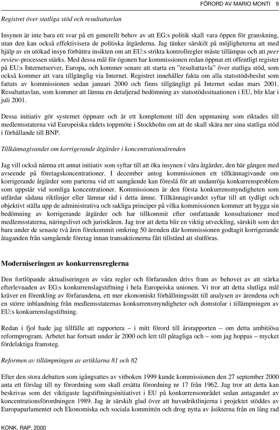 Jag tänker särskilt på möjligheterna att med hjälp av en utökad insyn förbättra insikten om att EU:s strikta kontrollregler måste tillämpas och att peer review-processen stärks.