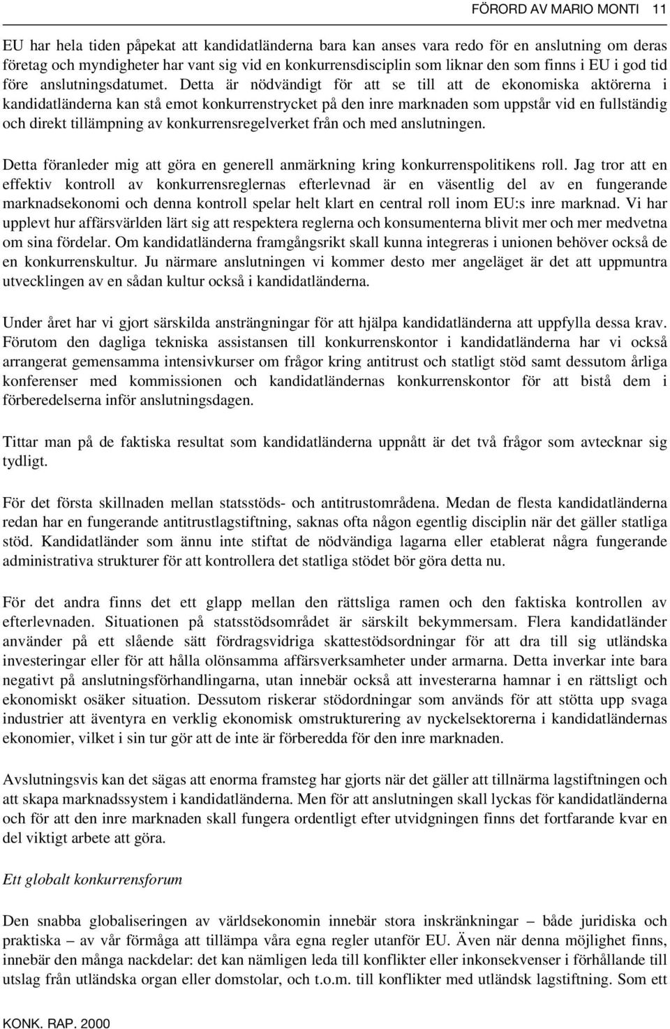 Detta är nödvändigt för att se till att de ekonomiska aktörerna i kandidatländerna kan stå emot konkurrenstrycket på den inre marknaden som uppstår vid en fullständig och direkt tillämpning av