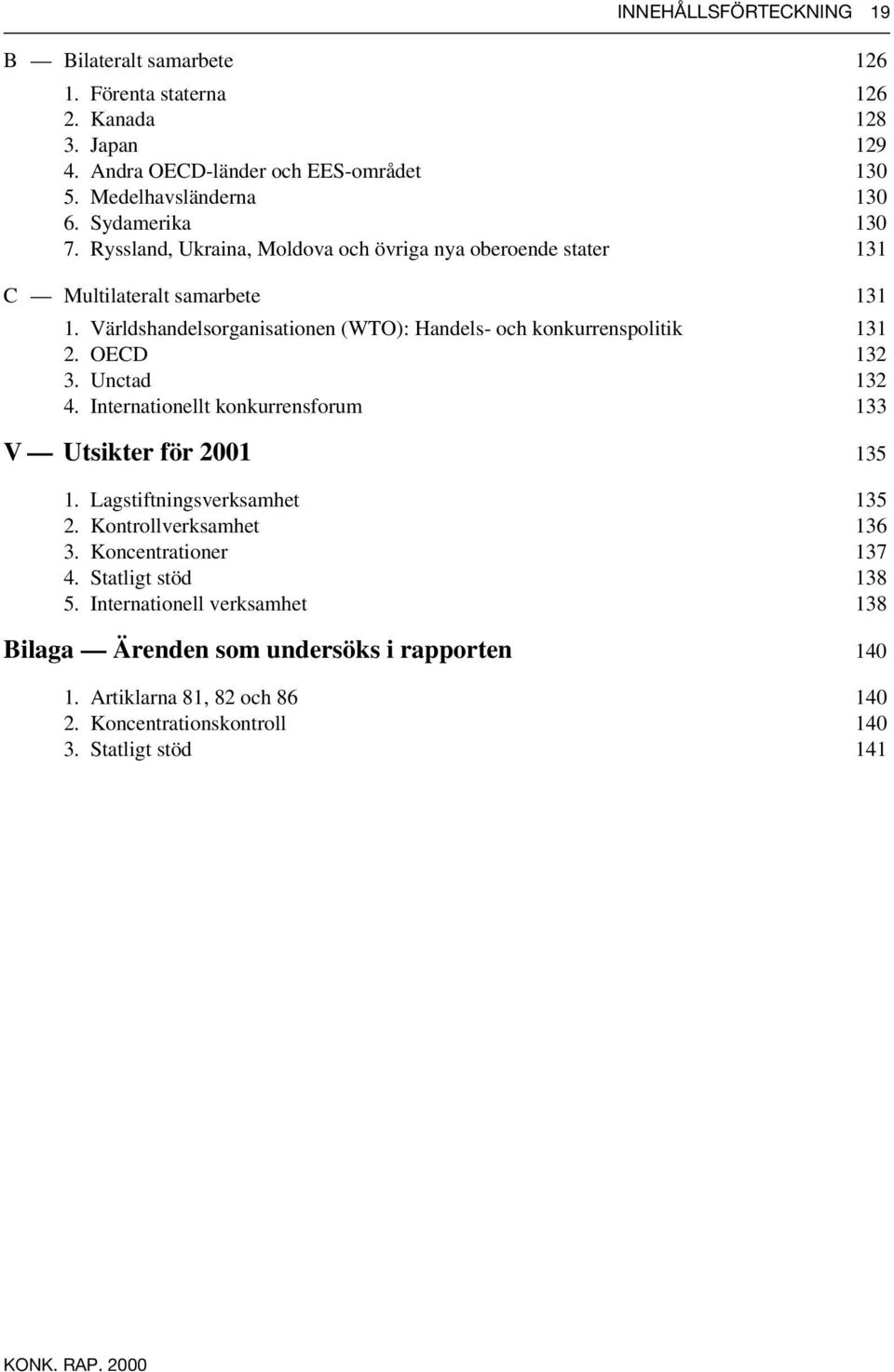 Världshandelsorganisationen (WTO): Handels- och konkurrenspolitik 131 2. OECD 132 3. Unctad 132 4. Internationellt konkurrensforum 133 V Utsikter för 2001 135 1.