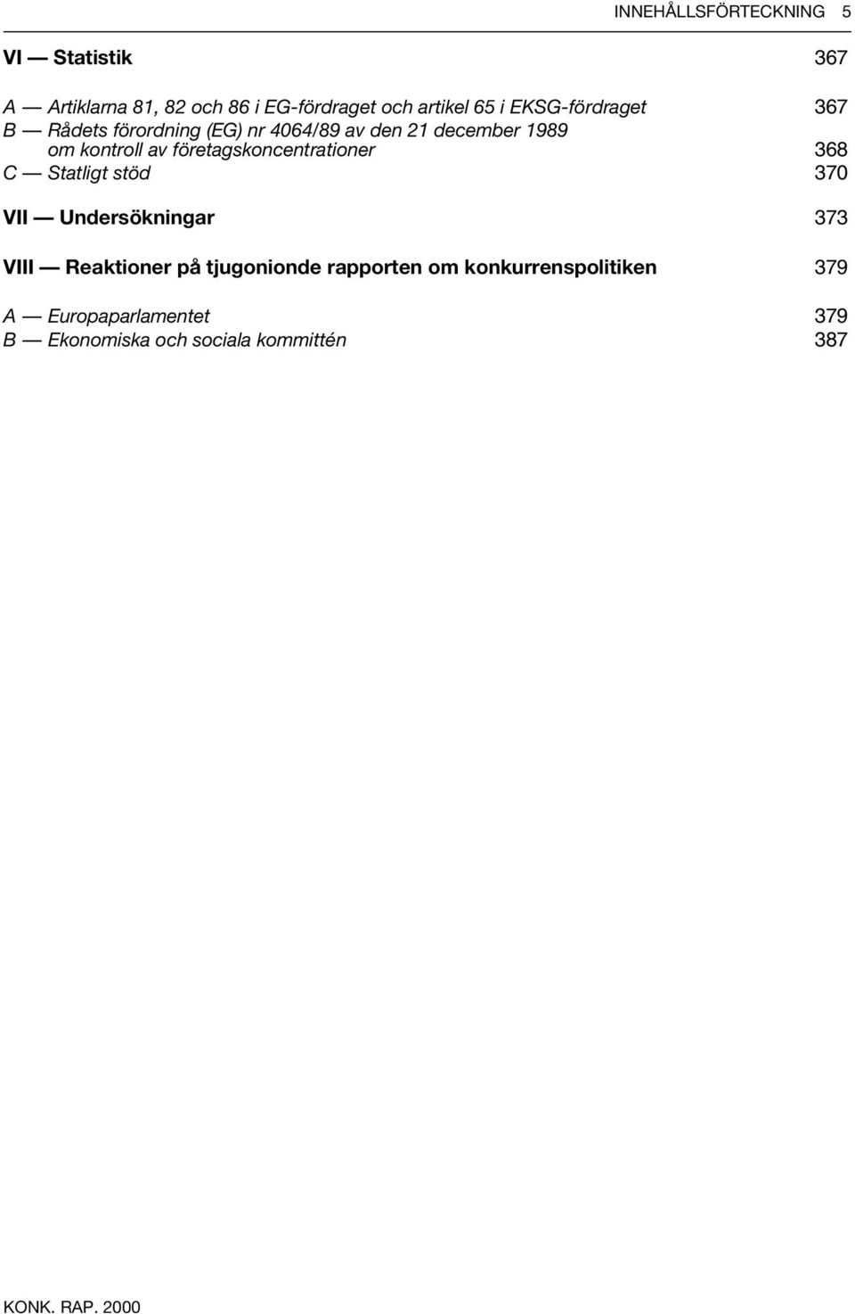 företagskoncentrationer 368 C Statligt stöd 370 VII Undersökningar 373 VIII Reaktioner på